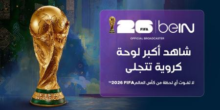 ست قنوات مع بث يومي مباشر.. beIN SPORTS تكشف عن خططها الشاملة لتغطية نهائيات كأس العالم 2026