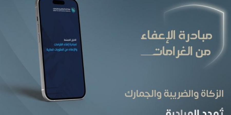 “الزكاة والضريبة والجمارك” تمدد مبادرة الإعفاء من الغرامات حتى 30 يونيو 2026م